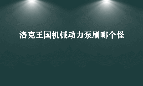 洛克王国机械动力泵刷哪个怪