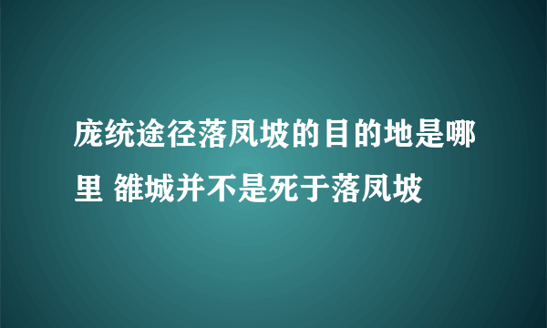 庞统途径落凤坡的目的地是哪里 雒城并不是死于落凤坡