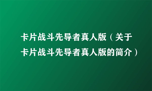 卡片战斗先导者真人版（关于卡片战斗先导者真人版的简介）