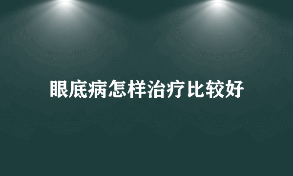 眼底病怎样治疗比较好