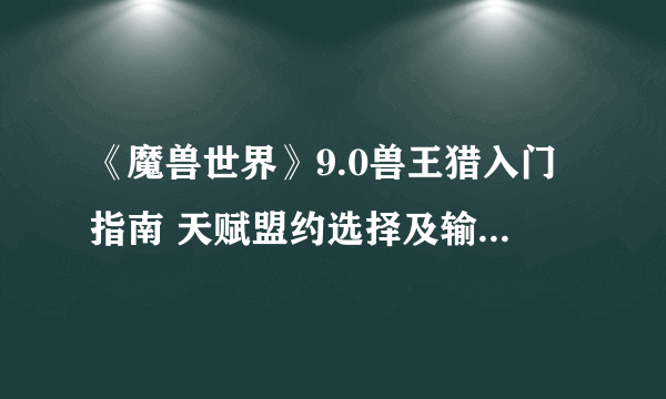 《魔兽世界》9.0兽王猎入门指南 天赋盟约选择及输出手法教学