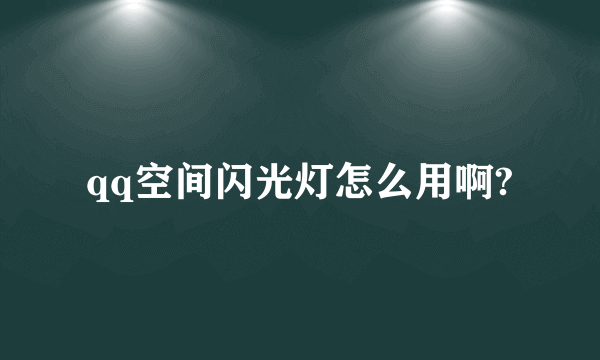 qq空间闪光灯怎么用啊?