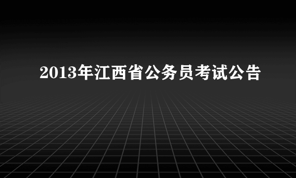 2013年江西省公务员考试公告