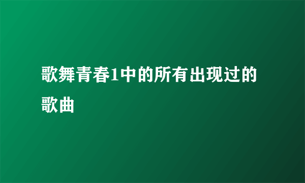 歌舞青春1中的所有出现过的歌曲