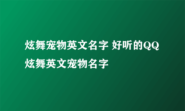 炫舞宠物英文名字 好听的QQ炫舞英文宠物名字