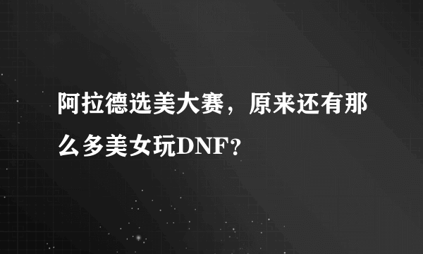 阿拉德选美大赛，原来还有那么多美女玩DNF？