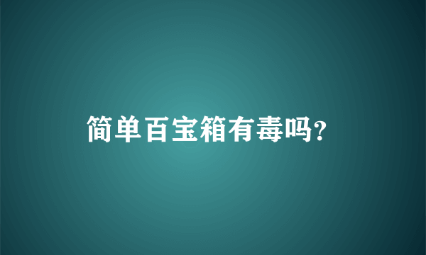 简单百宝箱有毒吗？