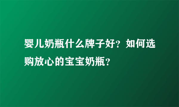 婴儿奶瓶什么牌子好？如何选购放心的宝宝奶瓶？