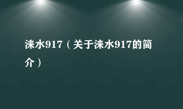 涞水917（关于涞水917的简介）