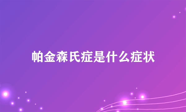 帕金森氏症是什么症状