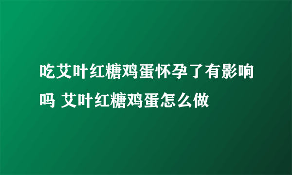 吃艾叶红糖鸡蛋怀孕了有影响吗 艾叶红糖鸡蛋怎么做