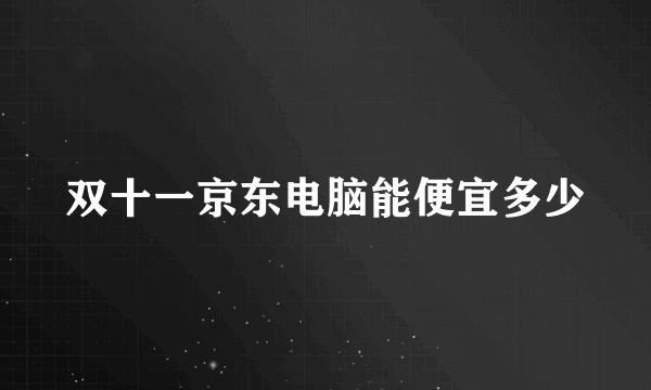 双十一京东电脑能便宜多少