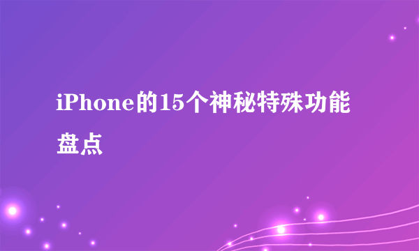 iPhone的15个神秘特殊功能盘点