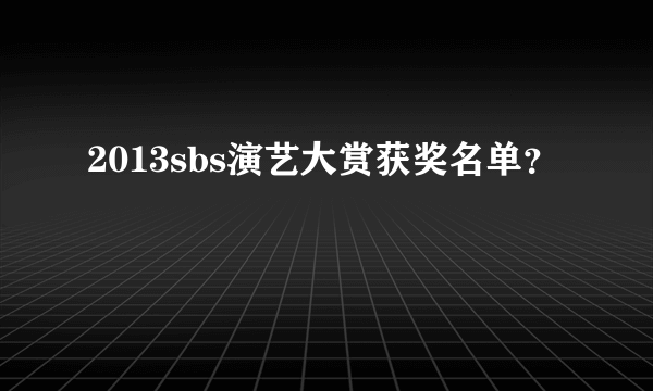 2013sbs演艺大赏获奖名单？