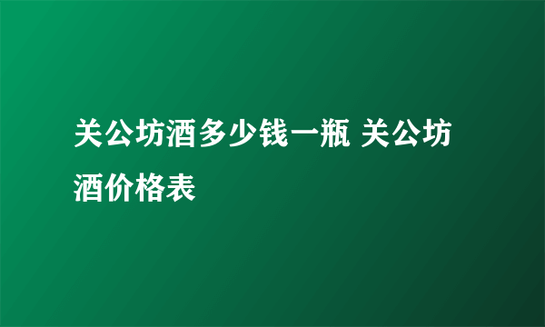 关公坊酒多少钱一瓶 关公坊酒价格表