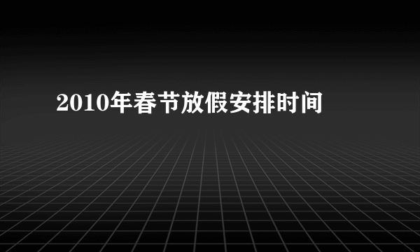 2010年春节放假安排时间