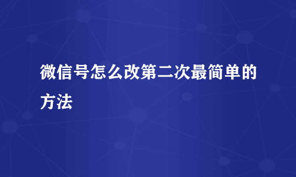 微信号怎么改第二次最简单的方法