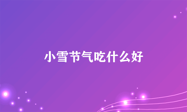 小雪节气吃什么好