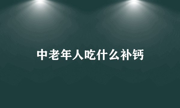 中老年人吃什么补钙