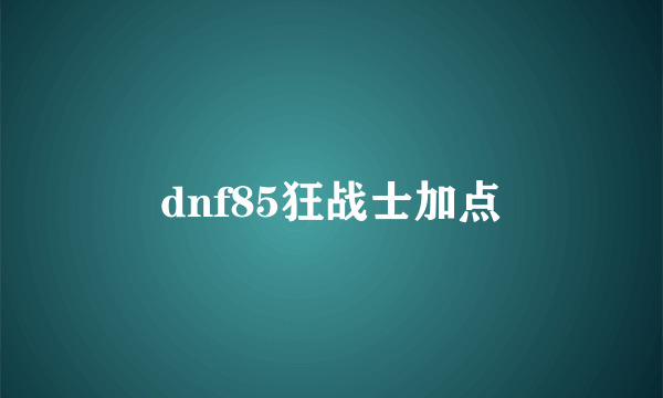 dnf85狂战士加点