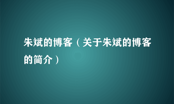 朱斌的博客（关于朱斌的博客的简介）