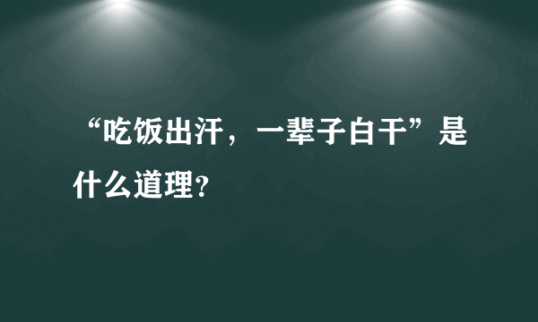 “吃饭出汗，一辈子白干”是什么道理？