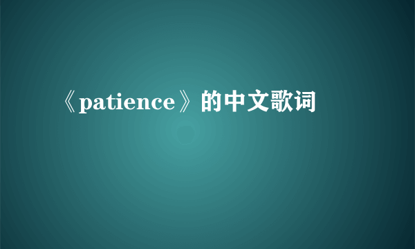 《patience》的中文歌词