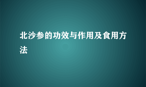 北沙参的功效与作用及食用方法