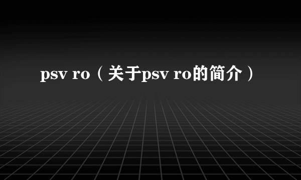 psv ro（关于psv ro的简介）