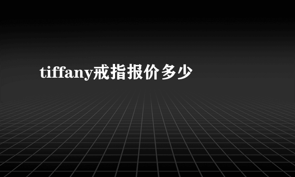 tiffany戒指报价多少