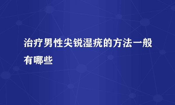 治疗男性尖锐湿疣的方法一般有哪些