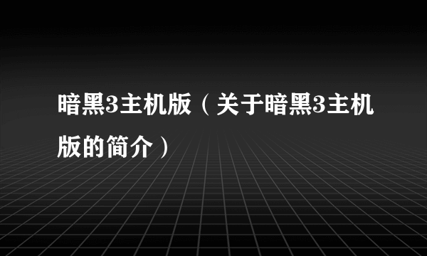 暗黑3主机版（关于暗黑3主机版的简介）