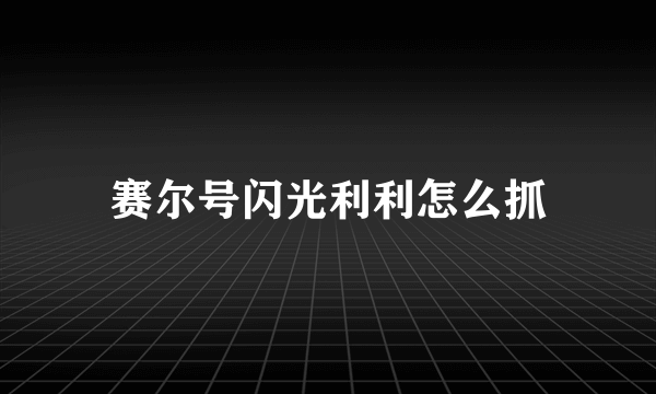 赛尔号闪光利利怎么抓