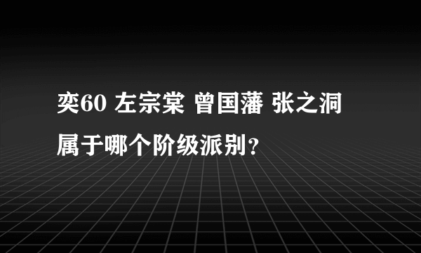 奕60 左宗棠 曾国藩 张之洞 属于哪个阶级派别？