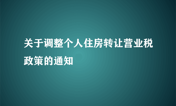 关于调整个人住房转让营业税政策的通知