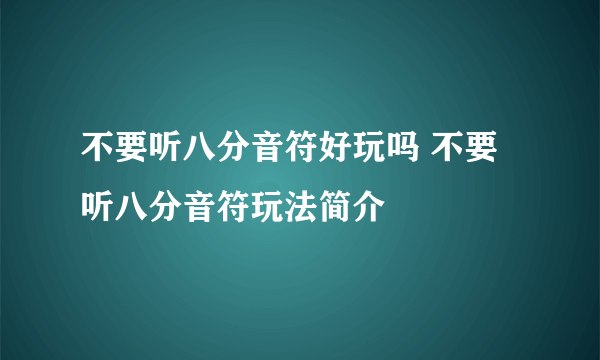 不要听八分音符好玩吗 不要听八分音符玩法简介