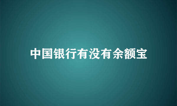 中国银行有没有余额宝