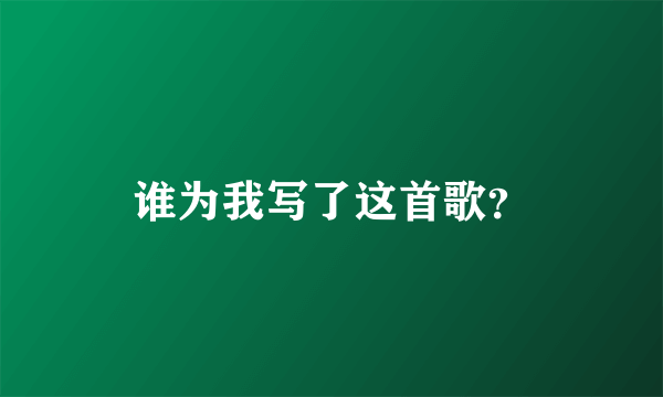 谁为我写了这首歌？