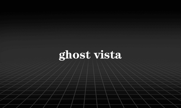 ghost vista