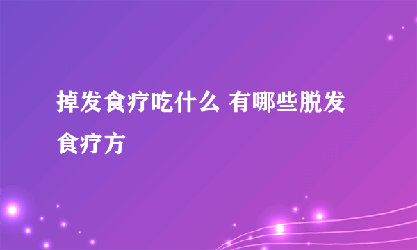 掉发食疗吃什么 有哪些脱发食疗方