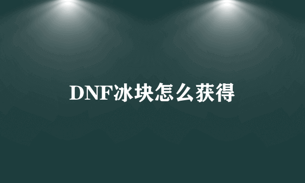 DNF冰块怎么获得