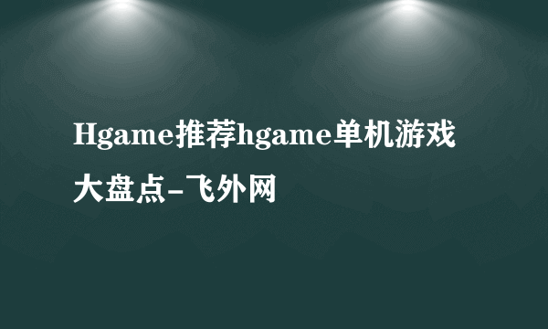 Hgame推荐hgame单机游戏大盘点-飞外网