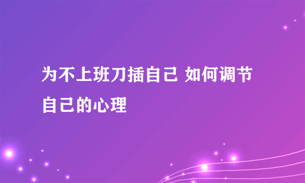 为不上班刀插自己 如何调节自己的心理