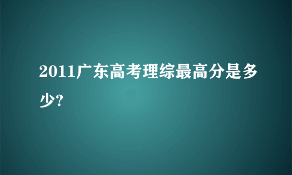 2011广东高考理综最高分是多少?