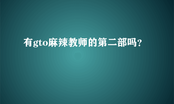 有gto麻辣教师的第二部吗？