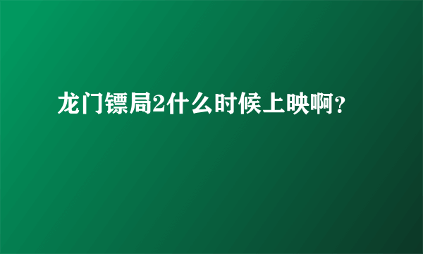 龙门镖局2什么时候上映啊？