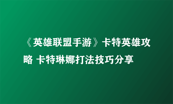 《英雄联盟手游》卡特英雄攻略 卡特琳娜打法技巧分享