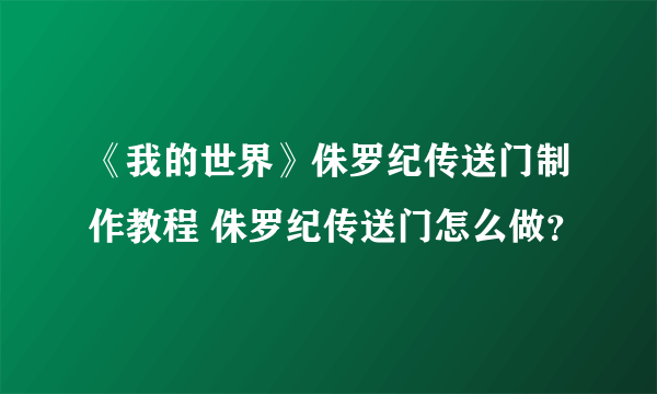 《我的世界》侏罗纪传送门制作教程 侏罗纪传送门怎么做？