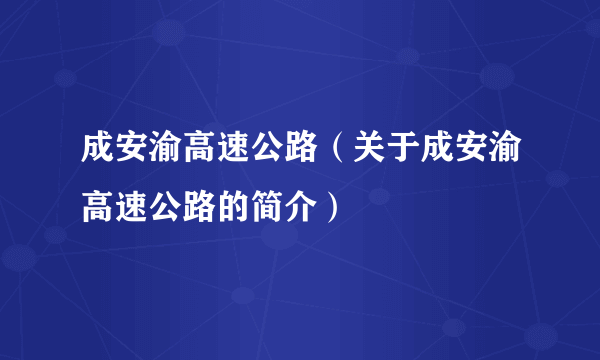 成安渝高速公路（关于成安渝高速公路的简介）