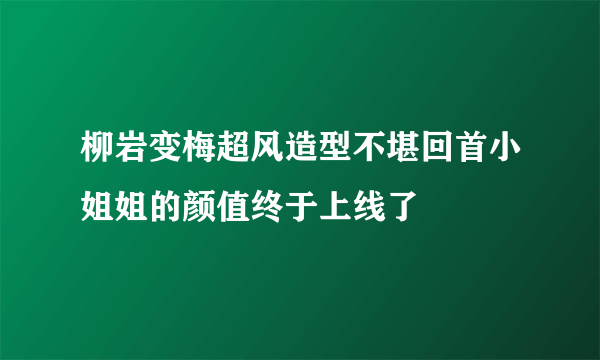 柳岩变梅超风造型不堪回首小姐姐的颜值终于上线了